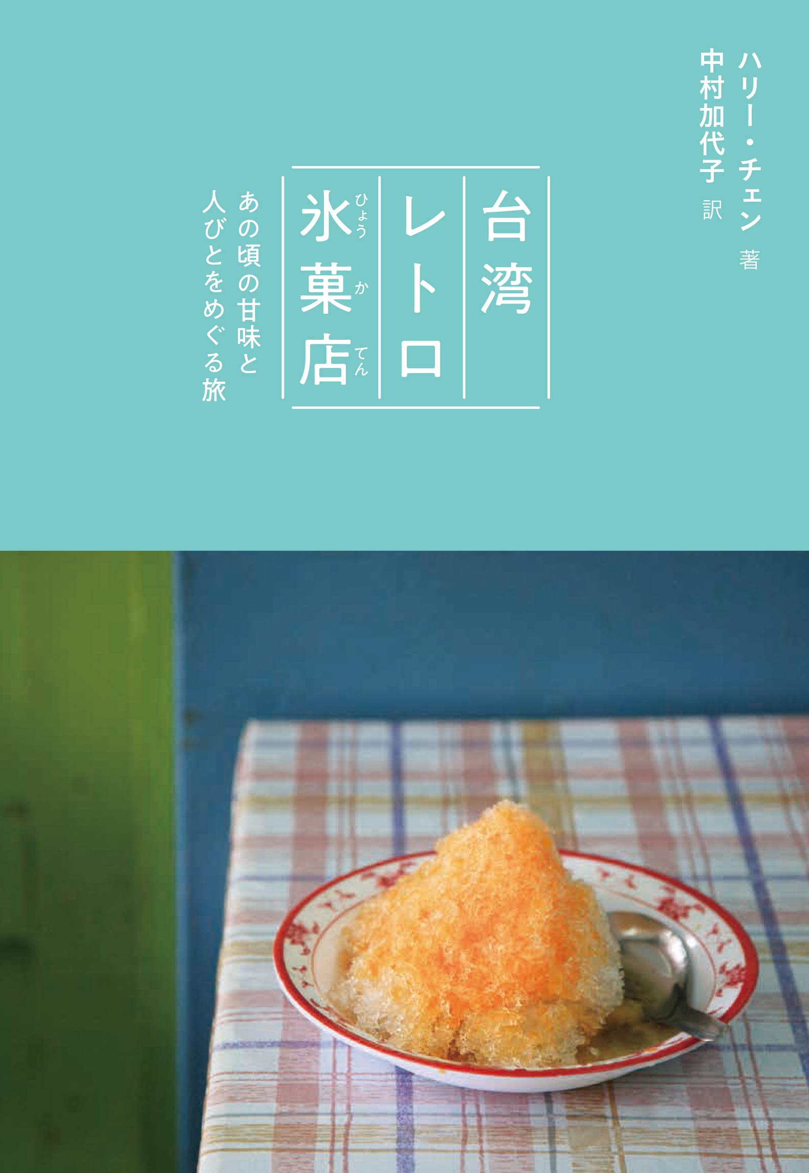 台湾レトロ氷菓店 あの頃の甘味と人びとをめぐる旅 | ハリー・チェン
